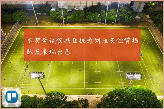 东契奇谈伤病困扰感到沮丧但赞扬队友表现出色